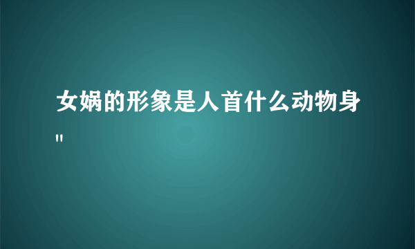 女娲的形象是人首什么动物身