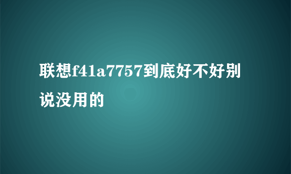 联想f41a7757到底好不好别说没用的