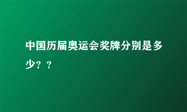 中国历届奥运会奖牌分别是多少？？