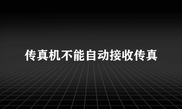 传真机不能自动接收传真