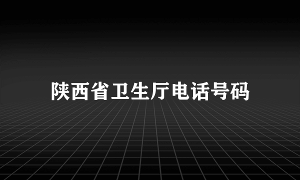 陕西省卫生厅电话号码