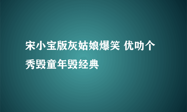 宋小宝版灰姑娘爆笑 优叻个秀毁童年毁经典