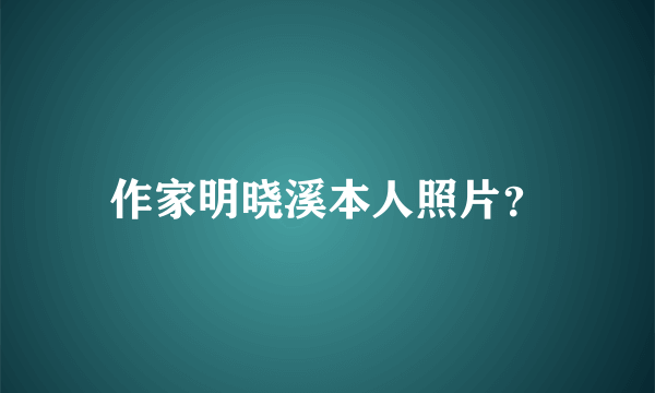 作家明晓溪本人照片？