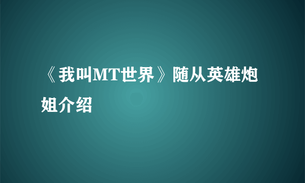 《我叫MT世界》随从英雄炮姐介绍