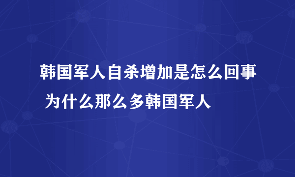 韩国军人自杀增加是怎么回事 为什么那么多韩国军人