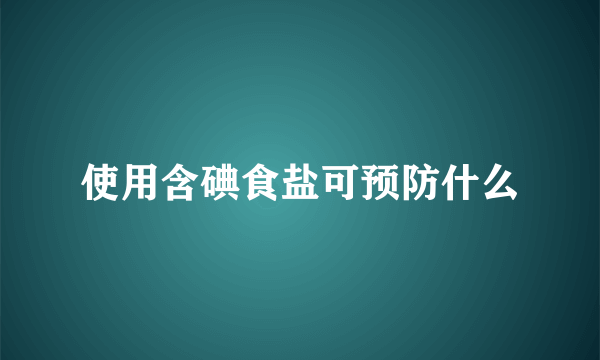 使用含碘食盐可预防什么