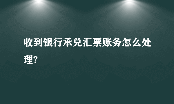 收到银行承兑汇票账务怎么处理?