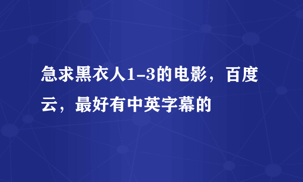 急求黑衣人1-3的电影，百度云，最好有中英字幕的