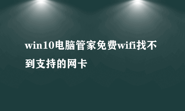 win10电脑管家免费wifi找不到支持的网卡