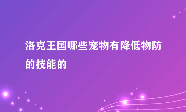 洛克王国哪些宠物有降低物防的技能的