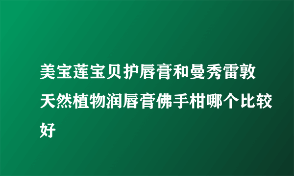 美宝莲宝贝护唇膏和曼秀雷敦天然植物润唇膏佛手柑哪个比较好