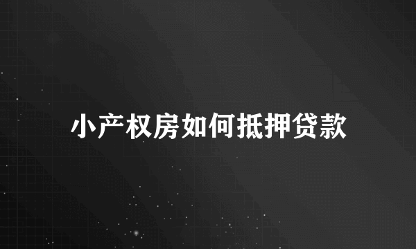 小产权房如何抵押贷款