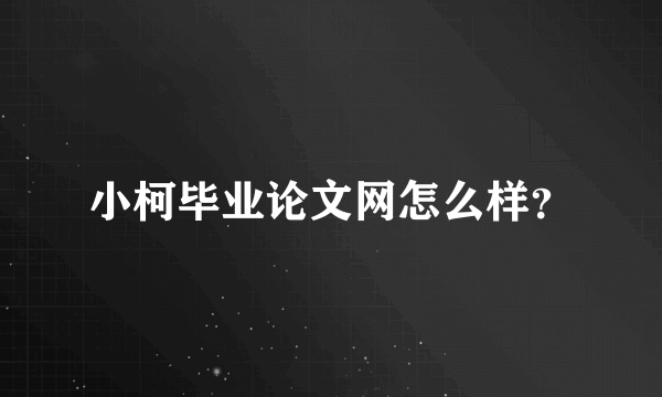 小柯毕业论文网怎么样？