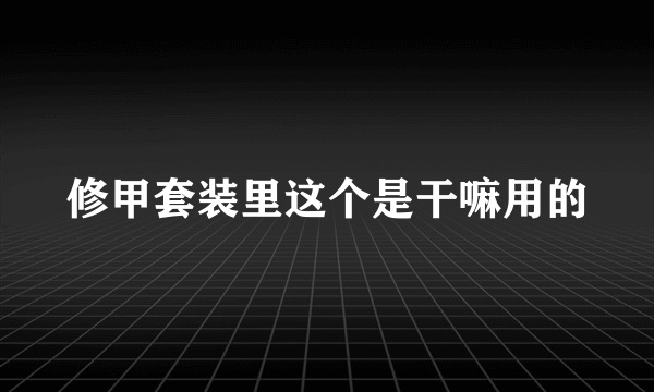 修甲套装里这个是干嘛用的