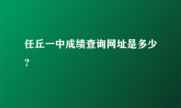 任丘一中成绩查询网址是多少？