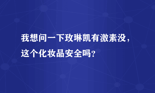 我想问一下玫琳凯有激素没，这个化妆品安全吗？