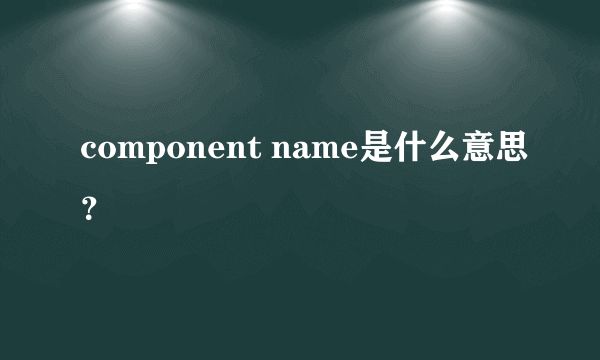 component name是什么意思？