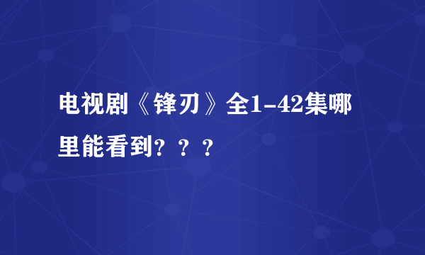 电视剧《锋刃》全1-42集哪里能看到？？？