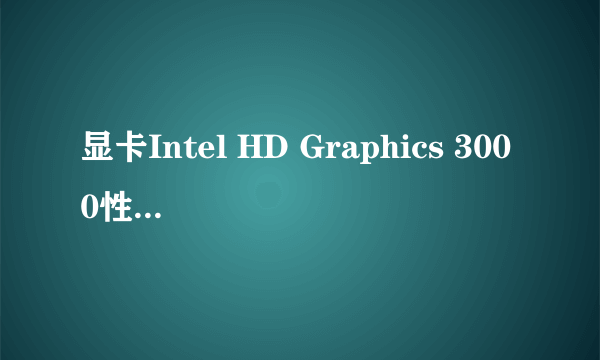 显卡Intel HD Graphics 3000性能怎么样？