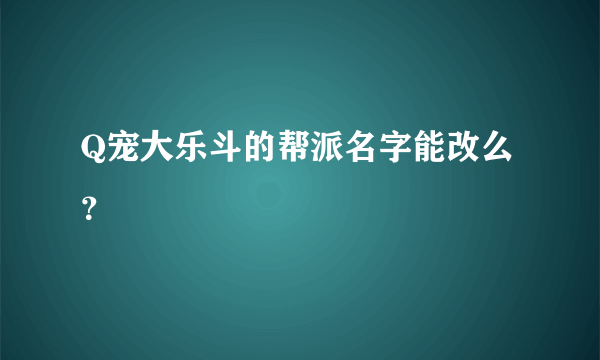 Q宠大乐斗的帮派名字能改么？