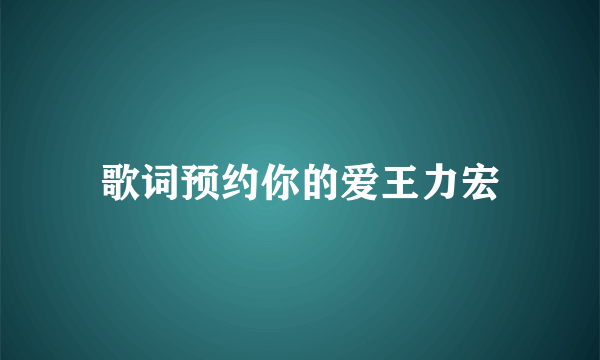 歌词预约你的爱王力宏