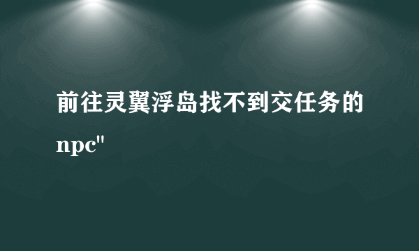 前往灵翼浮岛找不到交任务的npc