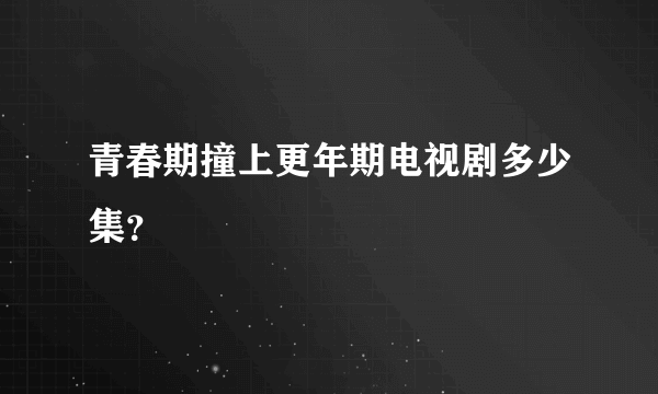 青春期撞上更年期电视剧多少集？