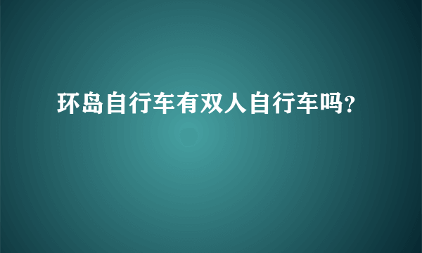 环岛自行车有双人自行车吗？