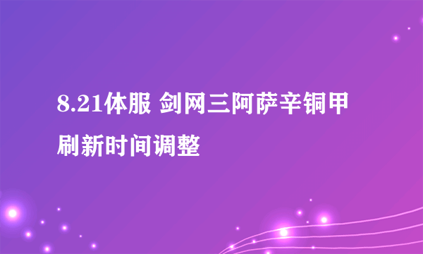 8.21体服 剑网三阿萨辛铜甲刷新时间调整