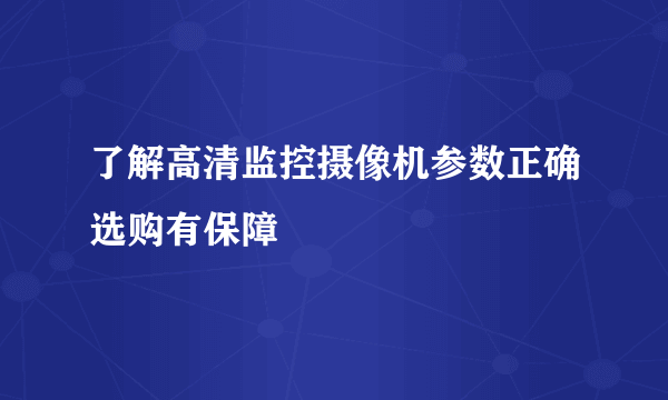 了解高清监控摄像机参数正确选购有保障