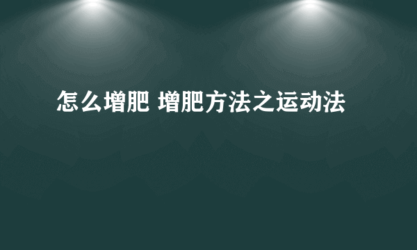 怎么增肥 增肥方法之运动法