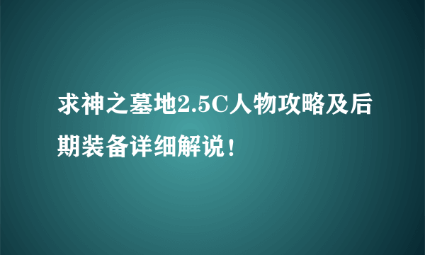 求神之墓地2.5C人物攻略及后期装备详细解说！