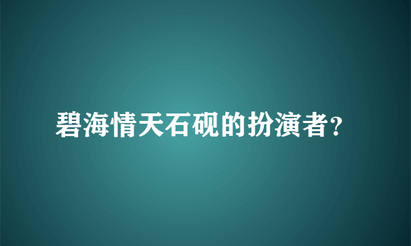 碧海情天石砚的扮演者？