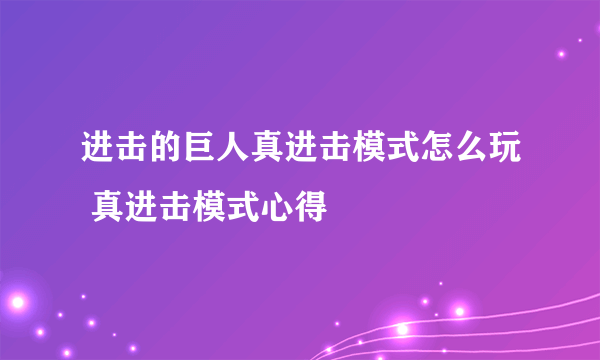 进击的巨人真进击模式怎么玩 真进击模式心得