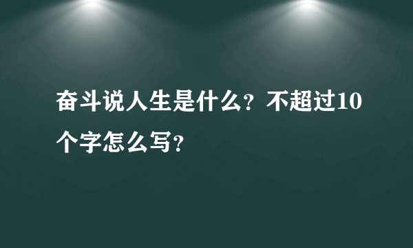 奋斗说人生是什么？不超过10个字怎么写？