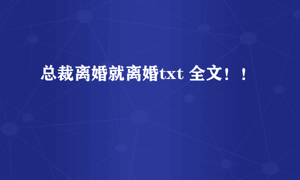 总裁离婚就离婚txt 全文！！