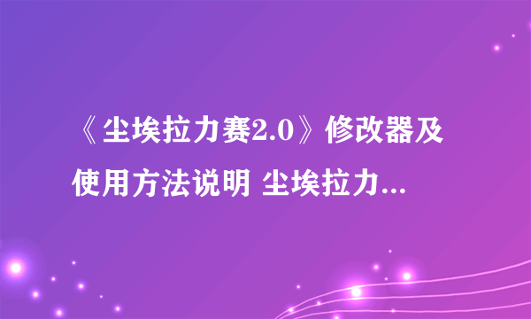 《尘埃拉力赛2.0》修改器及使用方法说明 尘埃拉力赛2.0修改器怎么用