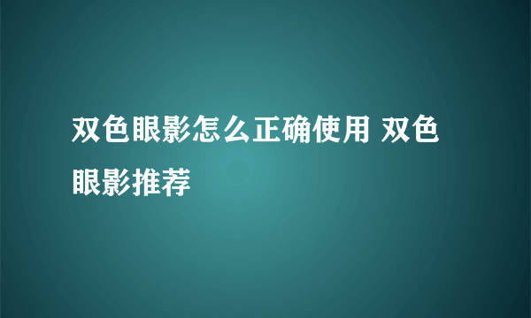 双色眼影怎么正确使用 双色眼影推荐