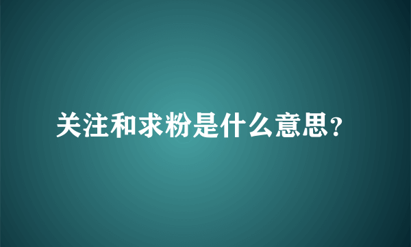 关注和求粉是什么意思？