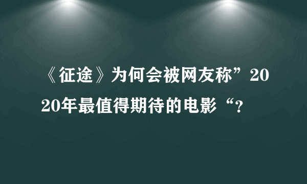 《征途》为何会被网友称”2020年最值得期待的电影“？