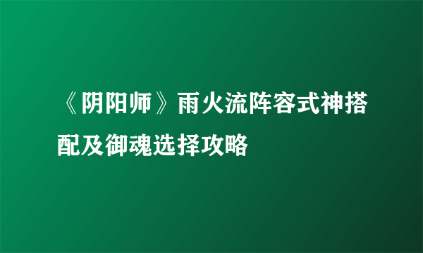 《阴阳师》雨火流阵容式神搭配及御魂选择攻略