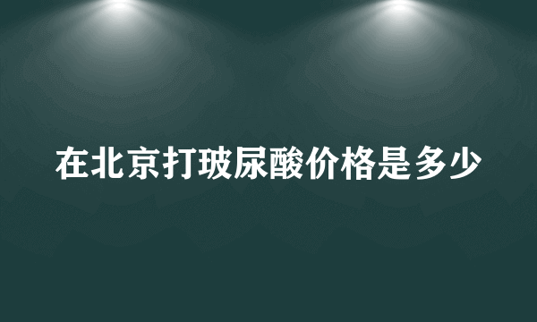 在北京打玻尿酸价格是多少