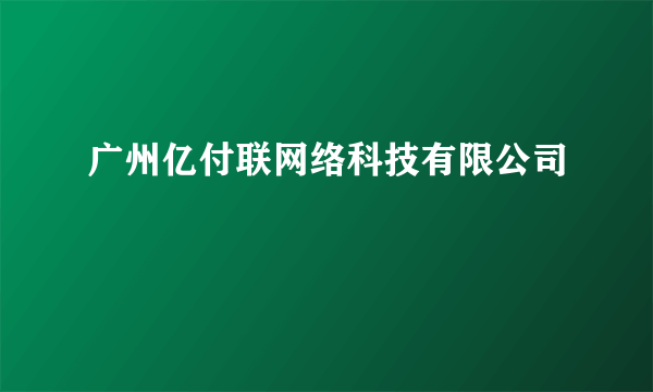 广州亿付联网络科技有限公司