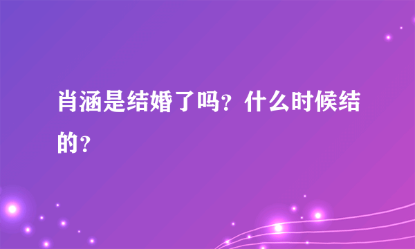 肖涵是结婚了吗？什么时候结的？