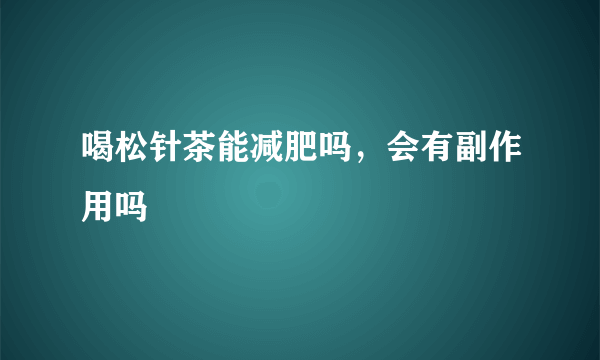 喝松针茶能减肥吗，会有副作用吗