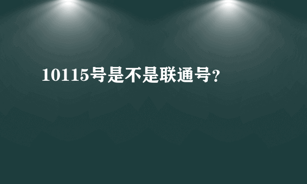 10115号是不是联通号？