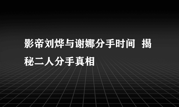 影帝刘烨与谢娜分手时间  揭秘二人分手真相