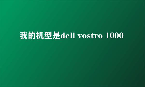 我的机型是dell vostro 1000