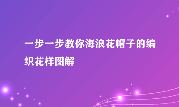 一步一步教你海浪花帽子的编织花样图解