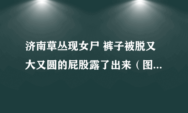 济南草丛现女尸 裤子被脱又大又圆的屁股露了出来（图）（2）